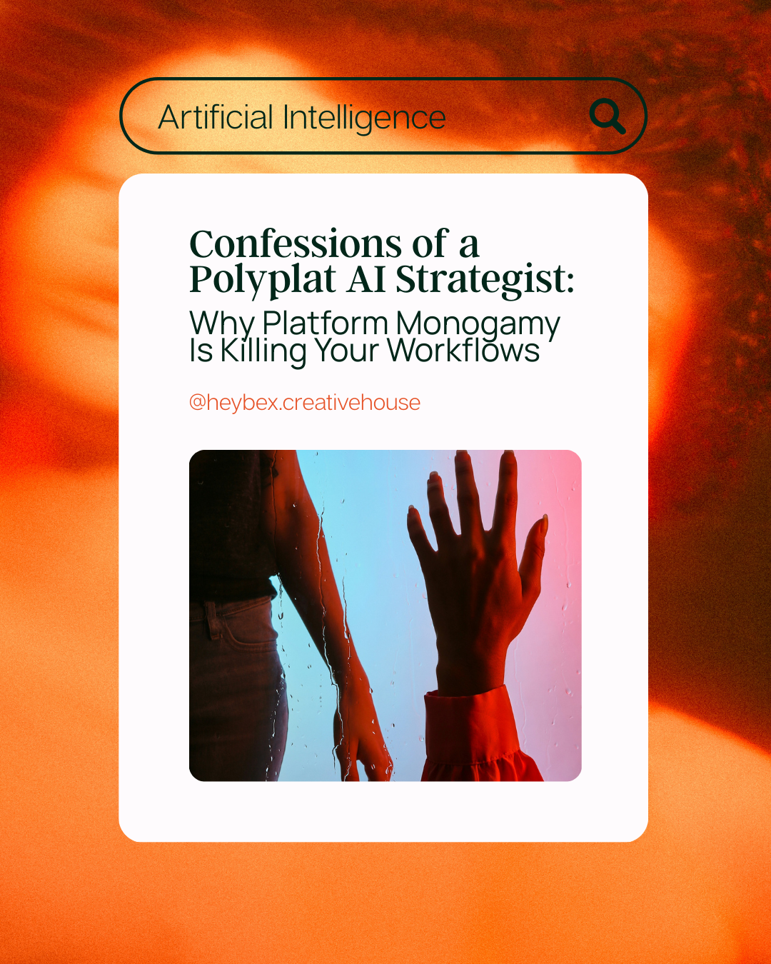 Social media graphic with orange gradient background. "Artificial Intelligence" search bar at top. White card contains blog post title "Confessions of a Polyplat AI Strategist: Why Platform Monogamy Is Killing Your Workflows" with @heybex.creativehouse handle and image of raised hands against pink and blue gradient background.